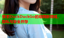 探索DuckDuckGo的暗网新领域，隐私与安全并存