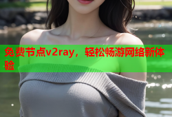 免费节点v2ray，轻松畅游网络新体验