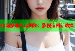 暗网禁地App揭秘：影视追剧新选择