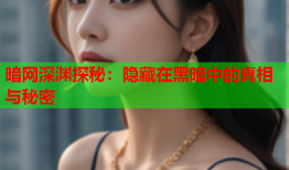 暗网深渊探秘：隐藏在黑暗中的真相与秘密