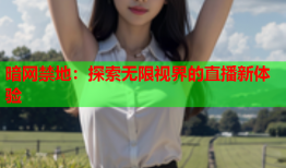 暗网禁地：探索无限视界的直播新体验