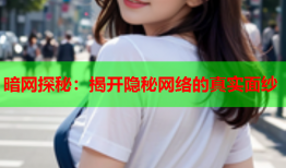 暗网探秘：揭开隐秘网络的真实面纱