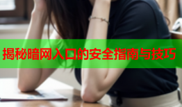 揭秘暗网入口的安全指南与技巧