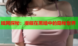 暗网探秘：潜藏在黑暗中的隐秘世界