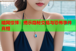 暗网惊悚：揭示隐秘交易与恐怖事件真相