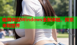 暗网突围Windows全新体验，探索未知世界