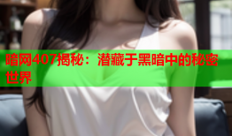 暗网407揭秘：潜藏于黑暗中的秘密世界