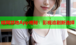 暗网禁地App揭秘：影视追剧新选择