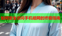 如何安全访问手机暗网的终极指南