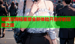 暗区禁网轻量版全新体验开启你的冒险之旅