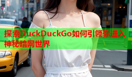 探索DuckDuckGo如何引领你进入神秘暗网世界