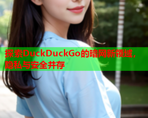 探索DuckDuckGo的暗网新领域，隐私与安全并存