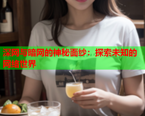 深网与暗网的神秘面纱：探索未知的网络世界