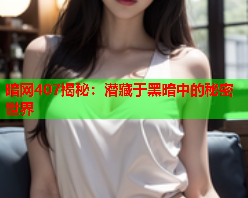 暗网407揭秘：潜藏于黑暗中的秘密世界