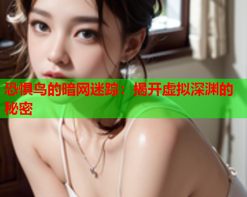 恐惧鸟的暗网迷踪：揭开虚拟深渊的秘密