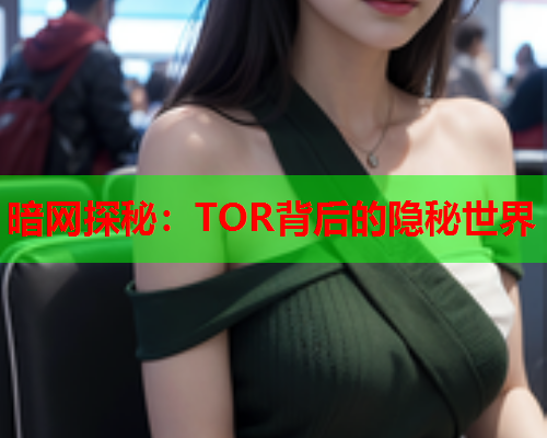 暗网探秘：TOR背后的隐秘世界