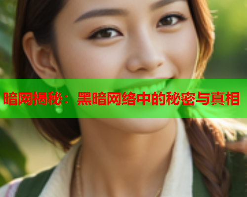 暗网揭秘：黑暗网络中的秘密与真相