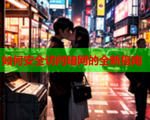 如何安全访问暗网的全新指南