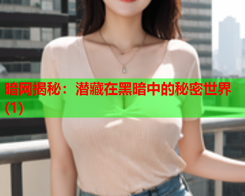 暗网揭秘：潜藏在黑暗中的秘密世界(1)