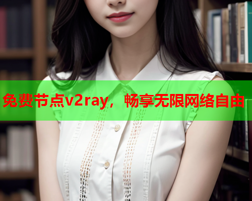 免费节点v2ray，畅享无限网络自由