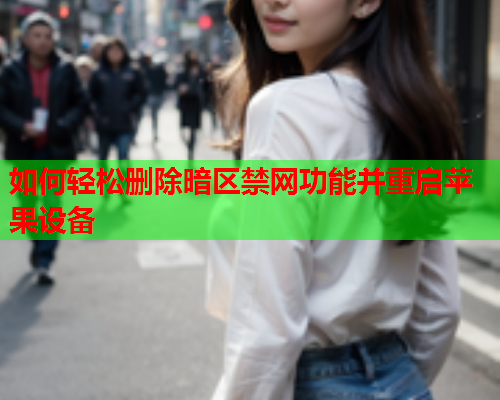 如何轻松删除暗区禁网功能并重启苹果设备