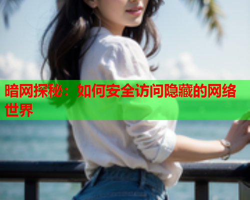 暗网探秘：如何安全访问隐藏的网络世界