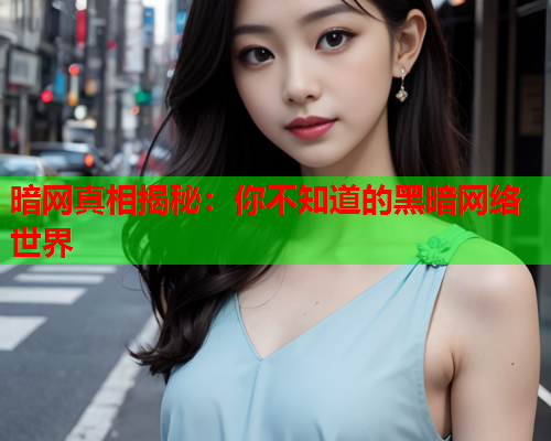 暗网真相揭秘：你不知道的黑暗网络世界