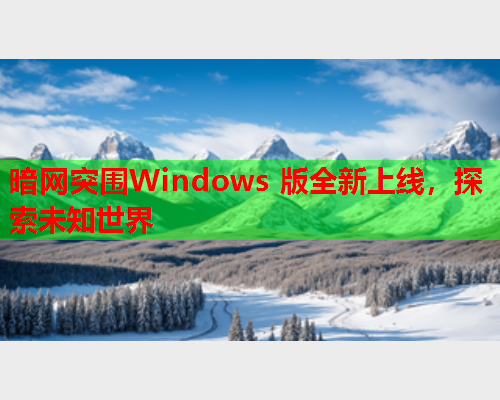 暗网突围Windows 版全新上线，探索未知世界