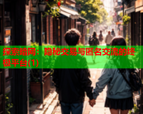 探索暗网：隐秘交易与匿名交流的终极平台(1)